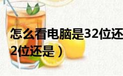 怎么看电脑是32位还是62位（怎么看电脑是32位还是）