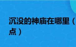 沉没的神庙在哪里（沉没的神庙在哪 说具体点）