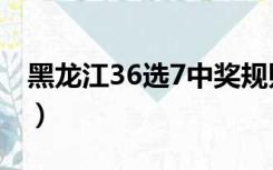 黑龙江36选7中奖规则（36选7开奖中奖规则）