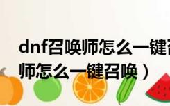 dnf召唤师怎么一键召唤高级精灵（dnf召唤师怎么一键召唤）