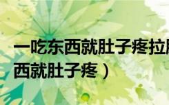 一吃东西就肚子疼拉肚子是怎么回事（一吃东西就肚子疼）