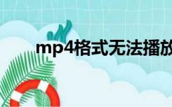 mp4格式无法播放（mp4无法播放）