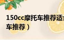 150cc摩托车推荐适合上山下乡（150cc摩托车推荐）