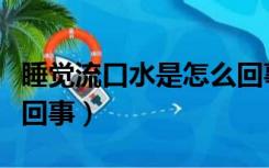 睡觉流口水是怎么回事（睡觉流口水很臭怎么回事）