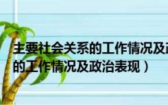 主要社会关系的工作情况及政治表现怎么写（主要社会关系的工作情况及政治表现）