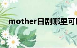 mother日剧哪里可以看（mother日剧）