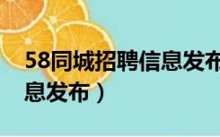 58同城招聘信息发布要钱吗（58同城招聘信息发布）