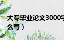 大专毕业论文3000字通用（大专毕业论文怎么写）