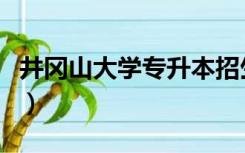 井冈山大学专升本招生专业（井冈山大学专业）