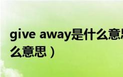 give away是什么意思英语（give away是什么意思）