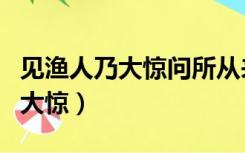 见渔人乃大惊问所从来具答之翻译（见渔人乃大惊）