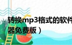 转换mp3格式的软件在线（转mp3格式转换器免费版）