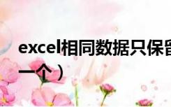 excel相同数据只保留一个（相同数据只保留一个）