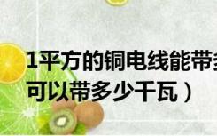 1平方的铜电线能带多少千瓦（1平方的铜线可以带多少千瓦）