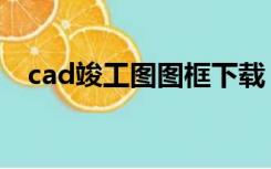 cad竣工图图框下载（cad竣工图怎么画）