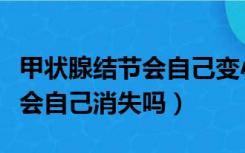 甲状腺结节会自己变小或消失吗（子宫小肌瘤会自己消失吗）