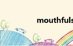 mouthfuls（mouth）