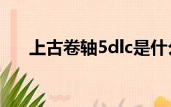 上古卷轴5dlc是什么（上古卷轴5dlc）