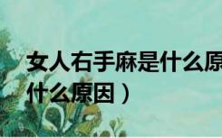 女人右手麻是什么原因30岁（女人右手麻是什么原因）