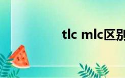 tlc mlc区别（tlc mlc）