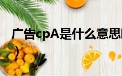 广告cpA是什么意思啊（广告cpa是什么意思）