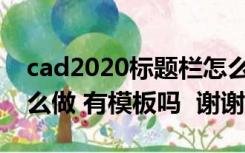 cad2020标题栏怎么绘制（CAD的标题栏怎么做 有模板吗  谢谢）