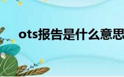 ots报告是什么意思（什么是OTS样品）