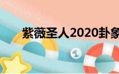 紫薇圣人2020卦象（紫薇圣人2020）