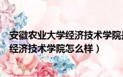 安徽农业大学经济技术学院是一本还是二本（安徽农业大学经济技术学院怎么样）