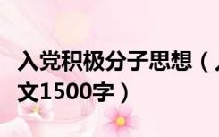 入党积极分子思想（入党积极分子思想汇报范文1500字）