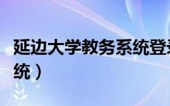 延边大学教务系统登录入口（延边大学教务系统）