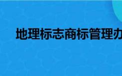 地理标志商标管理办法（地理标志商标）