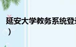 延安大学教务系统登录（延安大学教务新系统）