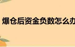 爆仓后资金负数怎么办（资金爆仓什么意思）