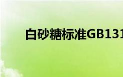 白砂糖标准GB13104（白砂糖标准）