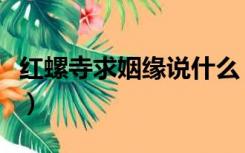 红螺寺求姻缘说什么（红螺寺求姻缘拜哪个殿）