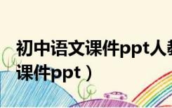 初中语文课件ppt人教版百度网盘（初中语文课件ppt）