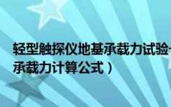 轻型触探仪地基承载力试验一般打击几次（重型触探仪地基承载力计算公式）