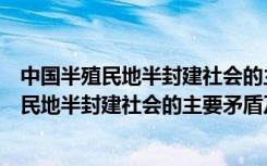 中国半殖民地半封建社会的主要矛盾的关系（试述中国半殖民地半封建社会的主要矛盾及其相互关系）