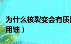 为什么核裂变会有质量亏损（为什么核裂变要用铀）