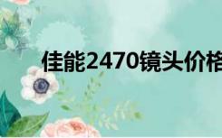 佳能2470镜头价格（佳能2470镜头）