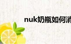 nuk奶瓶如何消毒（nuk奶瓶）