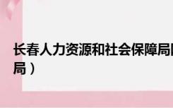 长春人力资源和社会保障局网站（长春人力资源和社会保障局）