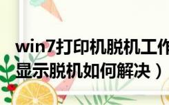 win7打印机脱机工作怎么解除（win7打印机显示脱机如何解决）