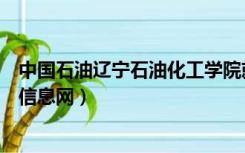 中国石油辽宁石油化工学院就业信息网（辽宁石油化工就业信息网）