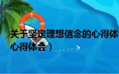 关于坚定理想信念的心得体会800字（关于坚定理想信念的心得体会）