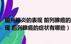 前列腺炎的表现 前列腺癌的症状有哪些图片（前列腺炎的表现 前列腺癌的症状有哪些）