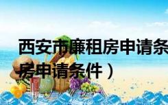 西安市廉租房申请条件2022年（西安市廉租房申请条件）