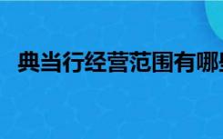 典当行经营范围有哪些（典当行经营范围）