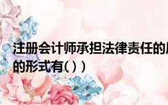 注册会计师承担法律责任的原因（注册会计师承担法律责任的形式有( )）